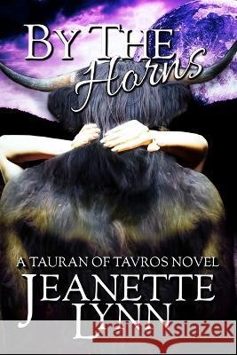 By the Horns: A Tauran of Tavros Novel Jeanette Lynn 9781792991608 Independently Published - książka