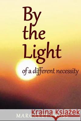 By the Light: of a different necessity Margaret Kimball Cross 9781511616188 Createspace Independent Publishing Platform - książka