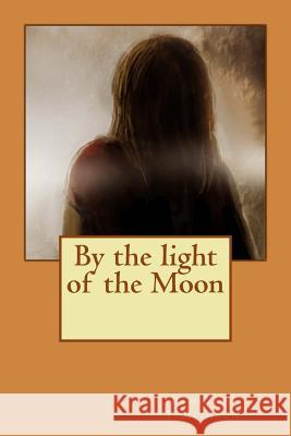 By the light of the Moon: By the light of the Moon Pamela J. Tomlinson 9781482395167 Createspace Independent Publishing Platform - książka