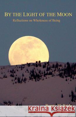 By the Light of the Moon: Reflections on Wholeness of Being Bunny McBride 9780615954431 Wisbee Creek Press - książka