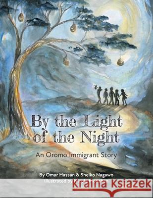 By The Light of The Night: An Oromo Immigrant Story Sheiko Nagawo Omar Hassan Nicole Monahan 9781525568602 FriesenPress - książka