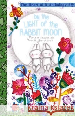 By the Light of the Rabbit Moon: The Heart of It Anthology #2 Maya Christina Gonzalez 9781945289002 Reflection Press - książka