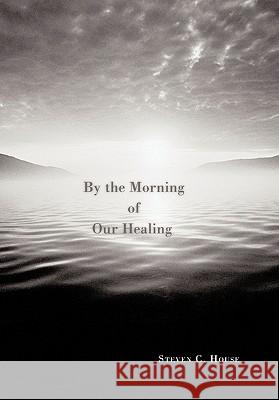 By the Morning of Our Healing Steven C. House 9781452064499 Authorhouse - książka