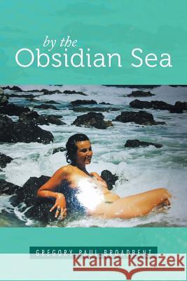 By the Obsidian Sea Gregory Paul Broadbent 9781493132263 Xlibris Corporation - książka