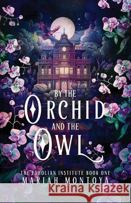 By the Orchid and the Owl: The Esholian Institute Book 1 Mariah Montoya 9781640769052 Driftwyrd - książka