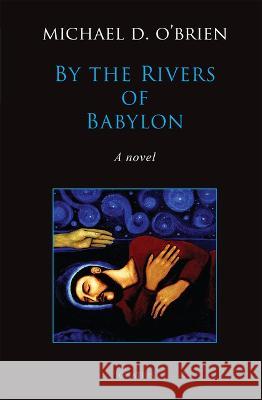 By the Rivers of Babylon Michael D. O'Brien 9781621646112 Ignatius Press - książka