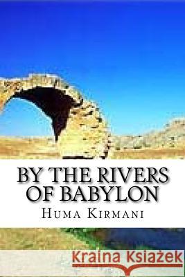 By the Rivers of Babylon: Misery Huma Kirmani 9781981235001 Createspace Independent Publishing Platform - książka