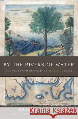 By the Rivers of Water: A Nineteenth-Century Atlantic Odyssey Erskine Clarke 9780465002726 Basic Books (AZ) - książka