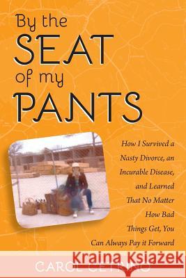 By the Seat of My Pants: How I Survived a Nasty Divorce, an Incurable Disease, and Learned That No Matter How Bad Things Get, You Can Always Pa Carol Cetrino 9781499223316 Createspace - książka