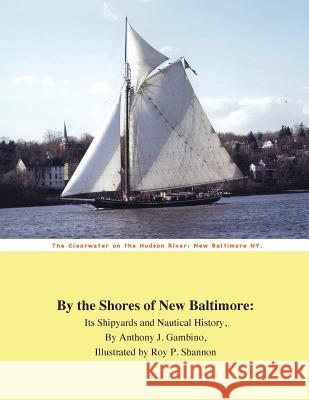 By the Shores of New Baltimore: It's Shipyards and Nautical History Anthony J. Gambino Roy P. Shannon 9781505245134 Createspace - książka