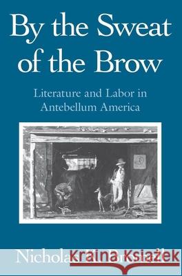 By the Sweat of the Brow: Literature and Labor in Antebellum America Bromell, Nicholas K. 9780226075556 University of Chicago Press - książka