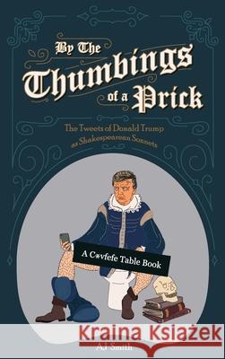 By the Thumbings of a Prick: The Tweets of Donald Trump as Shakespearean Sonnets Aj Smith Ryan Bracey 9780998281919 This Is Livin' Press - książka