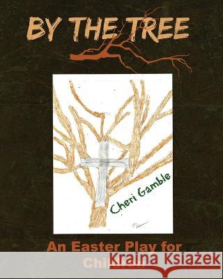 By the Tree: An Easter Play for Children Cheri Gamble   9781519510556 Createspace Independent Publishing Platform - książka