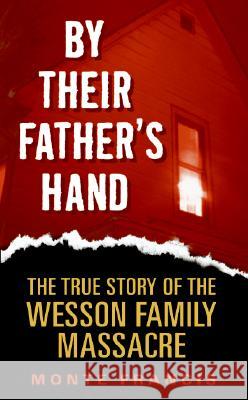 By Their Father's Hand: The True Story of the Wesson Family Massacre Francis, Monte 9780060878245 HarperTorch - książka