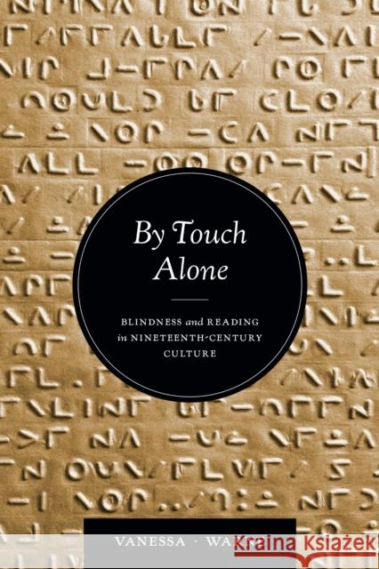 By Touch Alone: Blindness and Reading in Nineteenth-Century Culture Vanessa Kay Warne 9780472057511 The University of Michigan Press - książka