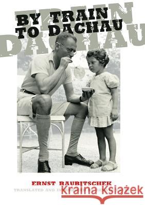 By Train to Dachau Ernst Raubitschek Renate Yates 9781925416169 Ett - książka