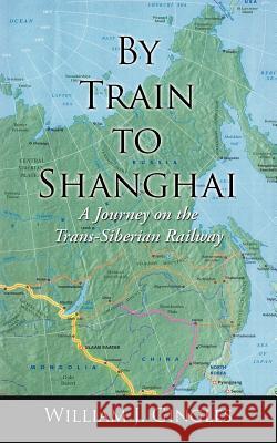 By Train to Shanghai: A Journey on the Trans-Siberian Railway Gingles, William J. 9781425955885 Authorhouse - książka