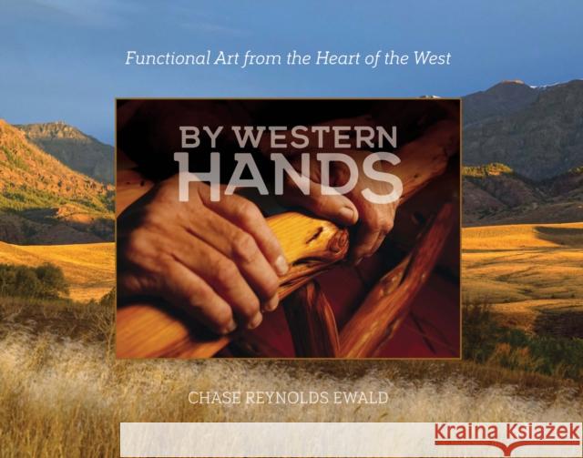 By Western Hands: Functional Art from the Heart of the West Ewald, Chase Reynolds 9781957183169 Oro Editions - książka
