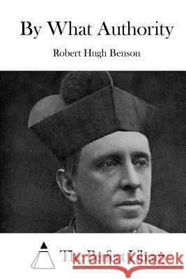 By What Authority Robert Hugh Benson The Perfect Library 9781519593986 Createspace Independent Publishing Platform - książka