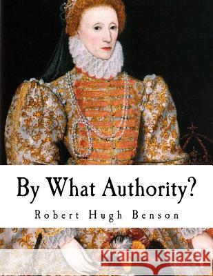 By What Authority? Robert Hugh Benson 9781979777858 Createspace Independent Publishing Platform - książka