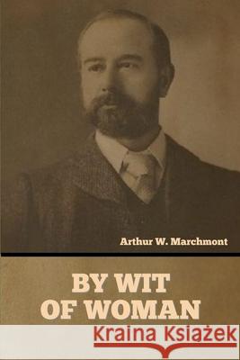 By Wit of Woman Arthur W Marchmont 9781636376400 Bibliotech Press - książka