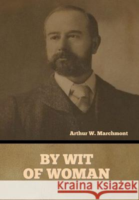 By Wit of Woman Arthur W Marchmont 9781636376417 Bibliotech Press - książka