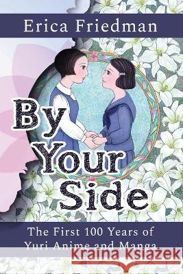 By Your Side: The First 100 Years of Yuri Anime and Manga Erica Friedman   9781951320201 Journey Press - książka