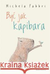 Być jak kapibara Michela Fabbri, Eliza Piotrowska 9788382655841 Media Rodzina - książka