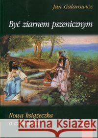 Być ziarnem pszenicznym Galarowicz Jan 9788389637635 Antyk Marek Derewiecki - książka