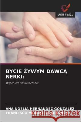 BYCIE  YWYM DAWCA NERKI: HERNÁNDEZ GONZÁLEZ, ANA NOELIA, Morales Caravaca, Francisco 9786208992736 Wydawnictwo Nasza Wiedza - książka