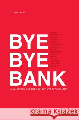 Bye Bye Bank: 21 Bankerinnen und Banker auf dem Weg zu neuen Ufern Weiss, Matthias a. 9783952466605 Praxis Hokairos - książka