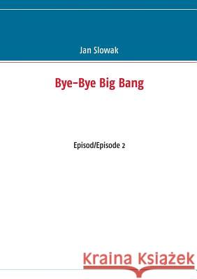 Bye-Bye Big Bang: Episod/Episode 2 Slowak, Jan 9789174635522 Books on Demand - książka