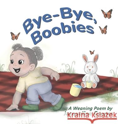 Bye-Bye, Boobies: A Rhyming Story About Weaning from Breastfeeding Jacqueline Cooper Jacqueline Cooper Lauren Hoste 9781069464705 Little Goodbyes Press - książka