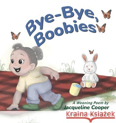 Bye-Bye, Boobies: A Rhyming Story About Weaning from Breastfeeding Jacqueline Cooper Jacqueline Cooper 9781069464767 Little Goodbyes Press - książka
