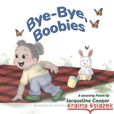 Bye-Bye, Boobies: A Rhyming Story About Weaning from Nursing Jacqueline Cooper Lauren Hoste Jacqueline Cooper 9781997874027 Little Goodbyes Press - książka