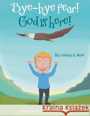 Bye-Bye Fear! God Is Here! Jolene A Feist, Bill Ross, Jane Luna 9781664275577 WestBow Press - książka