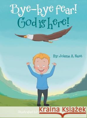 Bye-Bye Fear! God Is Here! Jolene A Feist, Bill Ross, Jane Luna 9781664275591 WestBow Press - książka