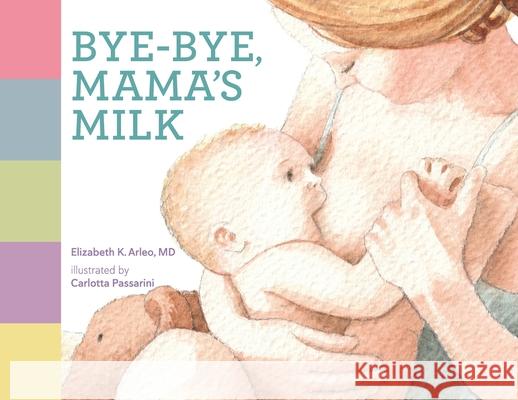 Bye-bye, Mama's Milk Elizabeth K. Arleo Carlotta Passarini Irene Vandervoort 9781038348623 FriesenPress - książka