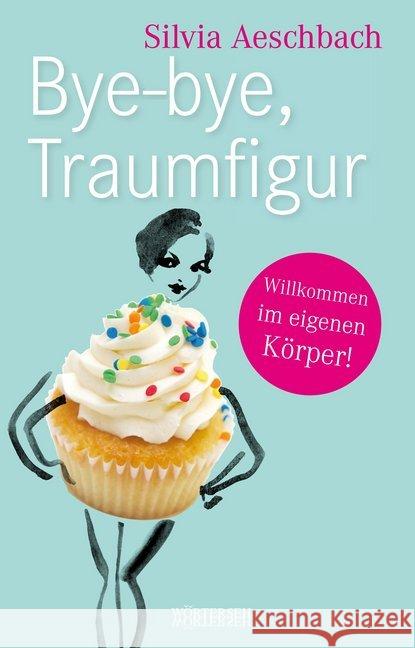 Bye-bye, Traumfigur : Willkommen im eigenen Körper! Aeschbach, Silvia 9783037630983 Wörterseh Verlag - książka