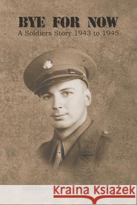 Bye for Now: A Soldiers Story 1943 to 1945 Beverly Richard Borthwick Bonnie Borthwick-Runjavac 9781954886186 Litprime Solutions - książka