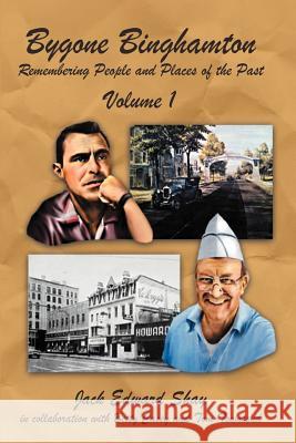 Bygone Binghamton: Remembering People and Places of the Past Volume One Shay, Jack Edward 9781467065016 Authorhouse - książka