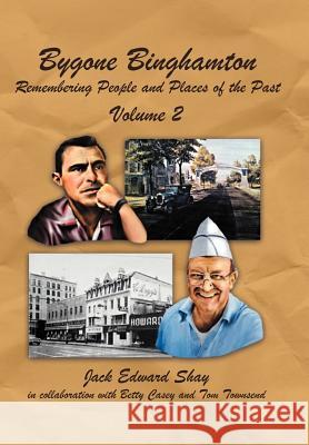 Bygone Binghamton: Remembering People and Places of the Past Volume Two Shay, Jack Edward 9781467065054 Authorhouse - książka