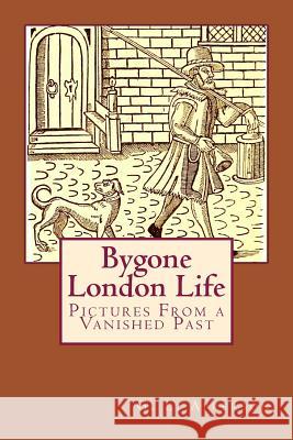 Bygone London Life: Pictures From a Vanished Past Alleyn, Susanne 9781512355390 Createspace - książka