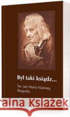Był taki ksiądz. Św. Jan Maria Vianney. Biografia Jacek Paweł Laskowski (oprac.) 9788361881544 AA - książka