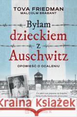 Byłam dzieckiem Auschwitz. Opowieść o Ocaleniu Tova Friedman, Malcolm Brabant 9788367195591 PORADNIA K - książka