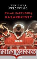 Byłam partnerką hazardzisty Agnieszka Polakowska 9788383132419 Novae Res - książka