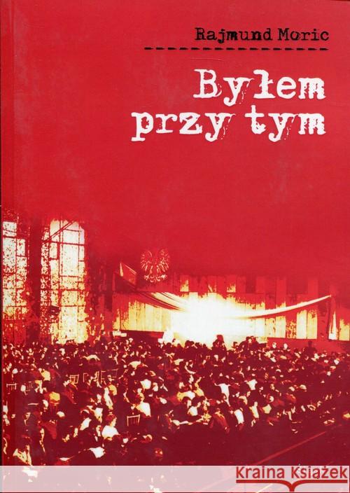 Byłem przy tym Moric Rajmund 9788371647949 Śląsk - książka