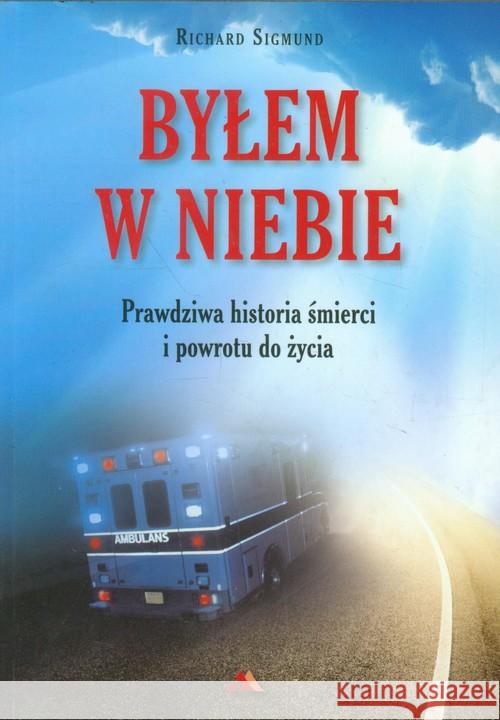 Byłem w Niebie. Prawdziwa historia śmierci... Sigmund Richard 9788378642206 AA - książka