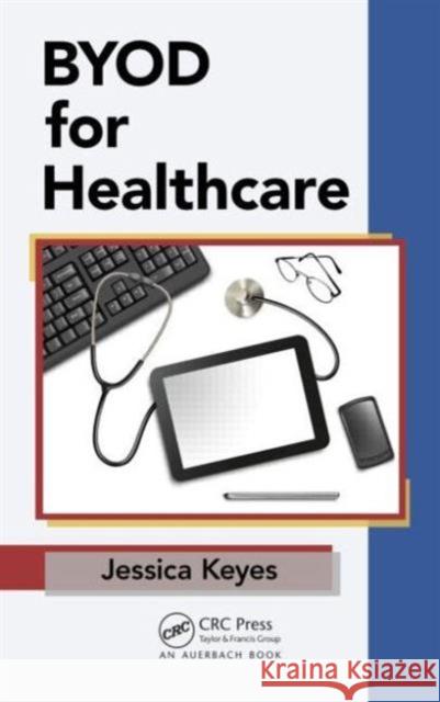 Byod for Healthcare Keyes, Jessica 9781482219814 Auerbach Publications - książka