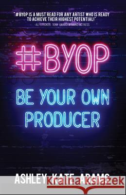 #Byop: Be Your Own Producer Adams, Ashley Kate 9781631953644 48 Days Press - książka